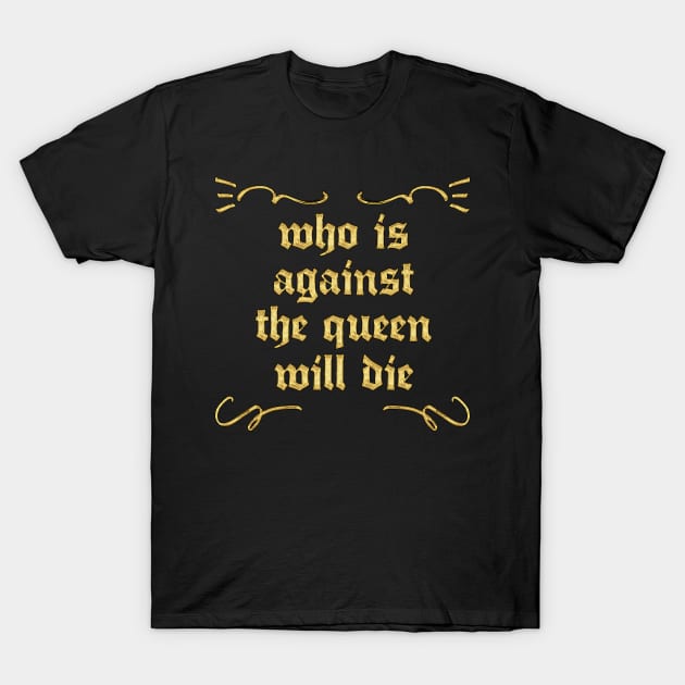 Who Is Against The Queen Will Die T-Shirt by DankFutura